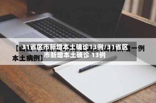31省区市新增本土确诊13例/31省区市新增本土确诊 13例