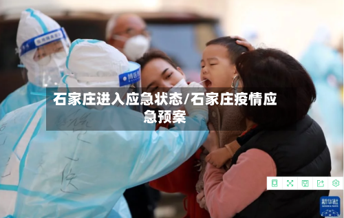 石家庄进入应急状态/石家庄疫情应急预案-第3张图片