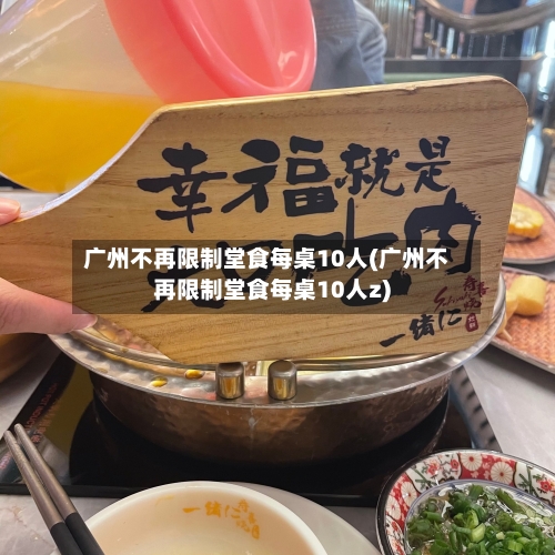 广州不再限制堂食每桌10人(广州不再限制堂食每桌10人z)-第3张图片