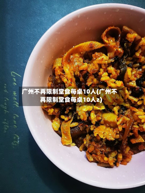 广州不再限制堂食每桌10人(广州不再限制堂食每桌10人z)-第2张图片