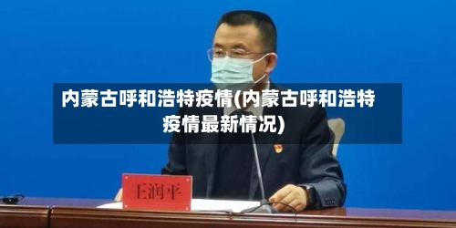 内蒙古呼和浩特疫情(内蒙古呼和浩特疫情最新情况)-第2张图片
