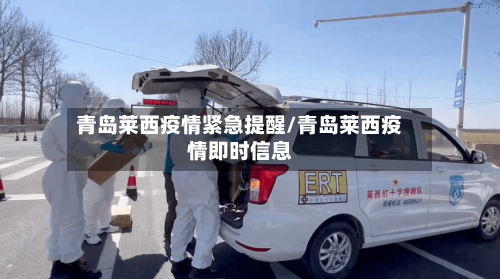 青岛莱西疫情紧急提醒/青岛莱西疫情即时信息