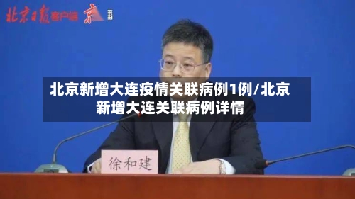 北京新增大连疫情关联病例1例/北京新增大连关联病例详情-第2张图片