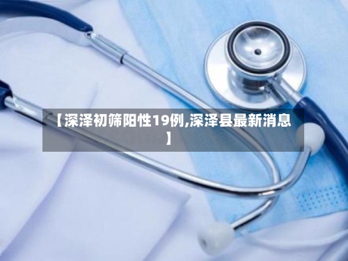 【深泽初筛阳性19例,深泽县最新消息】-第3张图片