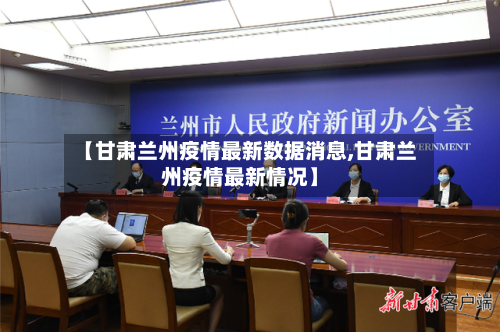 【甘肃兰州疫情最新数据消息,甘肃兰州疫情最新情况】