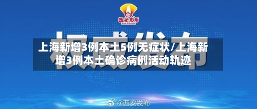 上海新增3例本土5例无症状/上海新增3例本土确诊病例活动轨迹