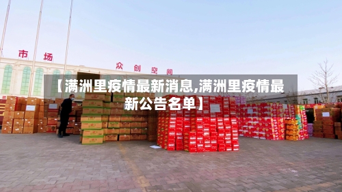 【满洲里疫情最新消息,满洲里疫情最新公告名单】