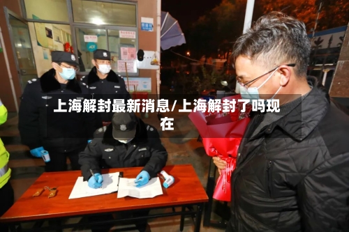 上海解封最新消息/上海解封了吗现在-第2张图片