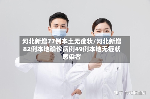 河北新增77例本土无症状/河北新增82例本地确诊病例49例本地无症状感染者