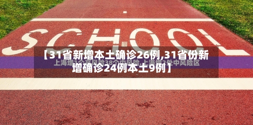 【31省新增本土确诊26例,31省份新增确诊24例本土9例】