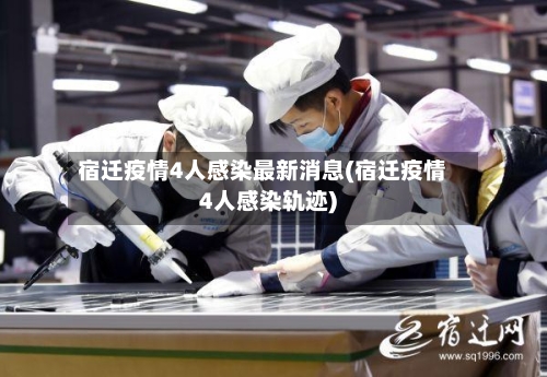 宿迁疫情4人感染最新消息(宿迁疫情4人感染轨迹)
