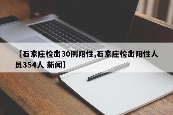 【石家庄检出30例阳性,石家庄检出阳性人员354人 新闻】