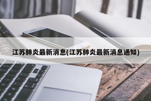 江苏肺炎最新消息(江苏肺炎最新消息通知)