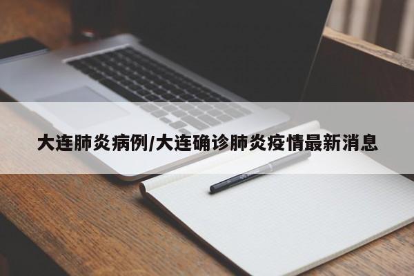 大连肺炎病例/大连确诊肺炎疫情最新消息